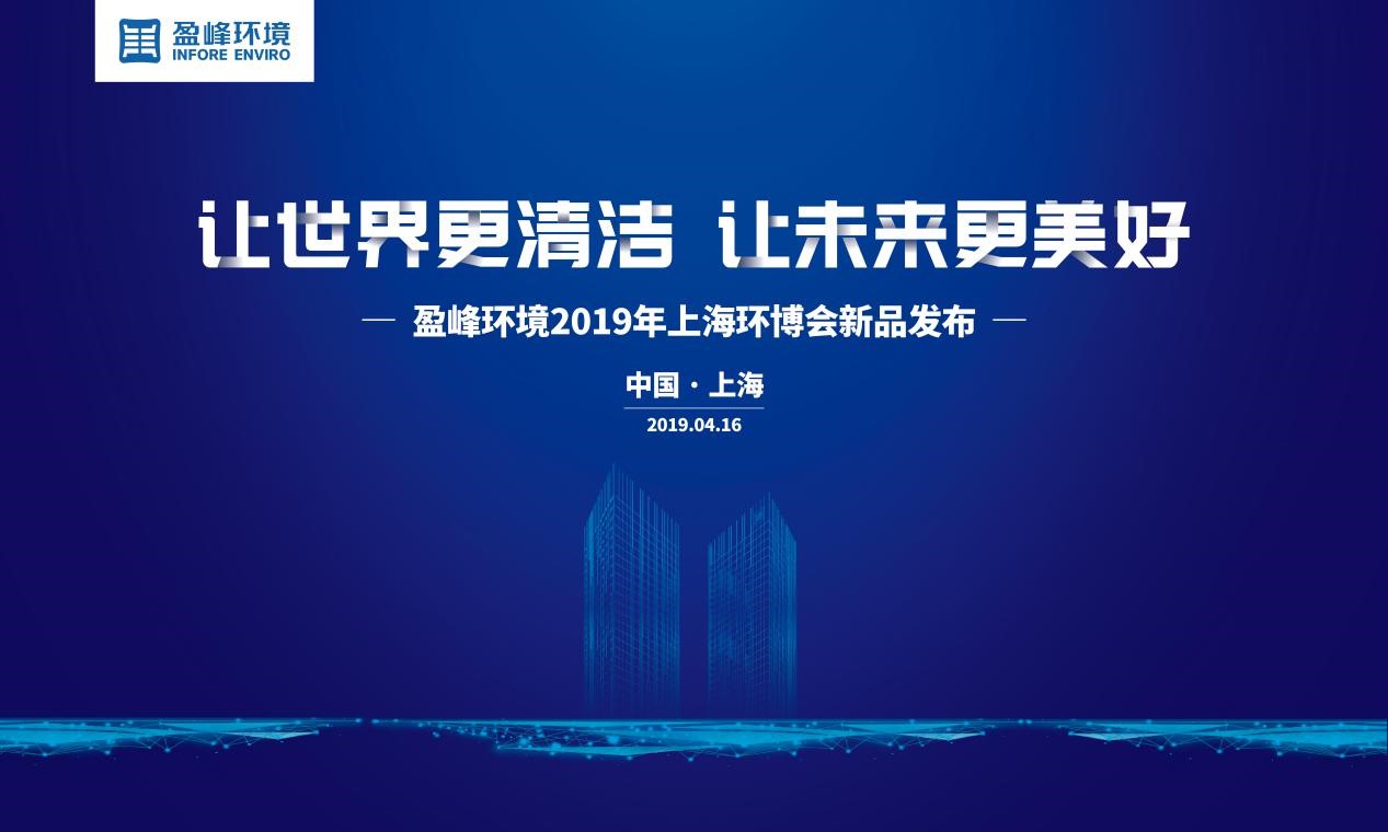 “讓世界更清潔、讓未來更美好”—盈峰環(huán)境2019年上海環(huán)博會新品發(fā)布